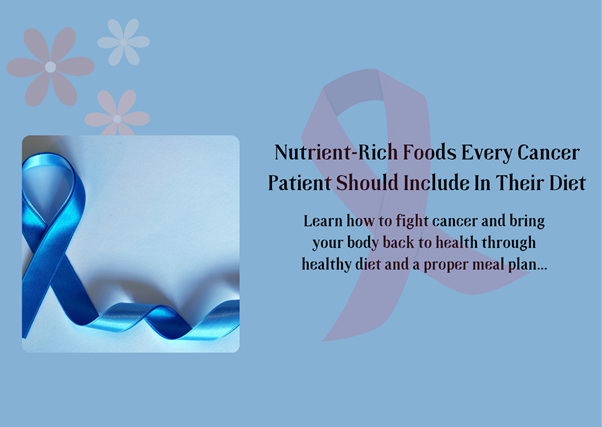 Nutrient-Rich Foods Every Cancer Patient Should Include in Their Diet